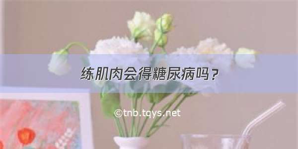 练肌肉会得糖尿病吗？