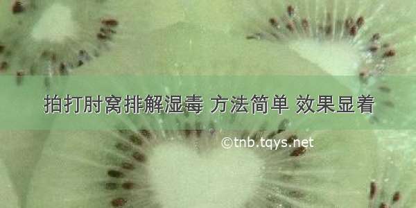 拍打肘窝排解湿毒 方法简单 效果显着