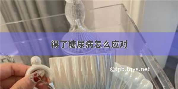 得了糖尿病怎么应对