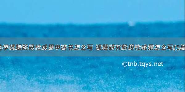 法学课题阶段性成果申请书怎么写 课题研究阶段性成果怎么写(5篇)