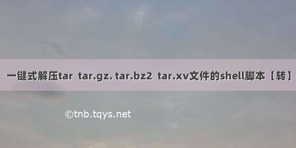 一键式解压tar  tar.gz. tar.bz2  tar.xv文件的shell脚本【转】