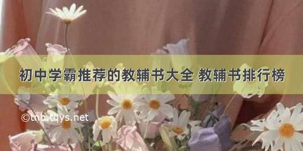 初中学霸推荐的教辅书大全 教辅书排行榜