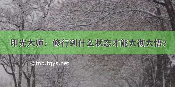 印光大师：修行到什么状态才能大彻大悟？