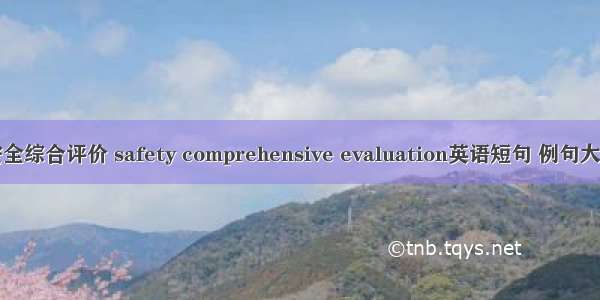 安全综合评价 safety comprehensive evaluation英语短句 例句大全