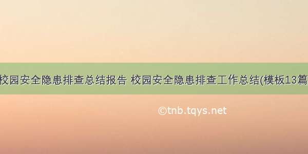 校园安全隐患排查总结报告 校园安全隐患排查工作总结(模板13篇)