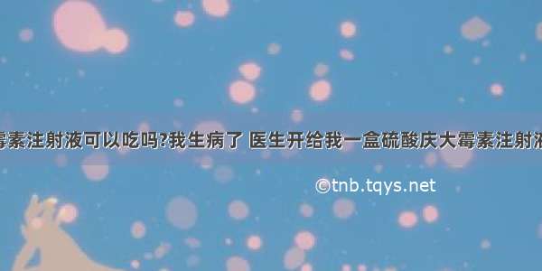 硫酸庆大霉素注射液可以吃吗?我生病了 医生开给我一盒硫酸庆大霉素注射液 这东东可