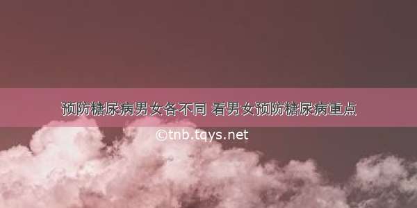 预防糖尿病男女各不同 看男女预防糖尿病重点