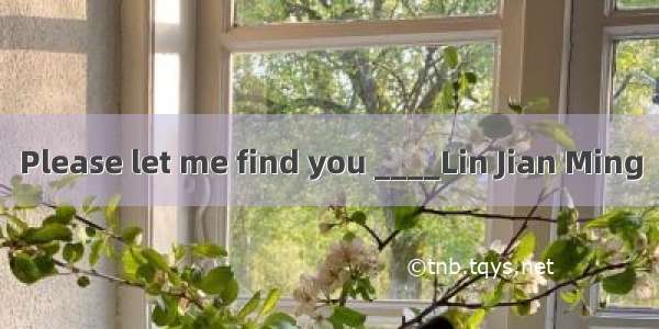 Please let me find you ____Lin Jian Ming