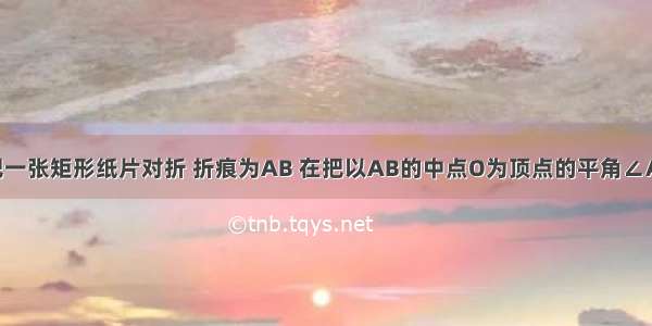 如图所示 把一张矩形纸片对折 折痕为AB 在把以AB的中点O为顶点的平角∠AOB三等分 