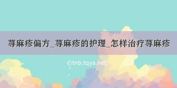 荨麻疹偏方_荨麻疹的护理_怎样治疗荨麻疹