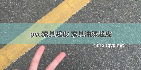 pvc家具起皮 家具油漆起皮