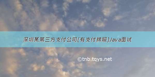 深圳某第三方支付公司(有支付牌照)Java面试