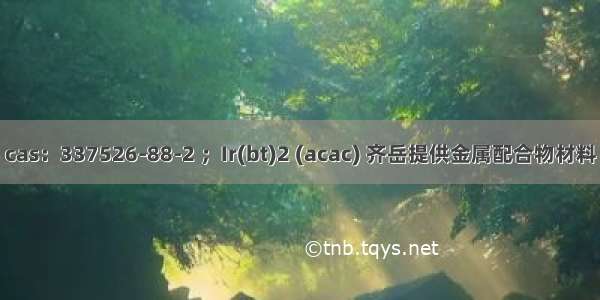 cas：337526-88-2 ；Ir(bt)2 (acac) 齐岳提供金属配合物材料