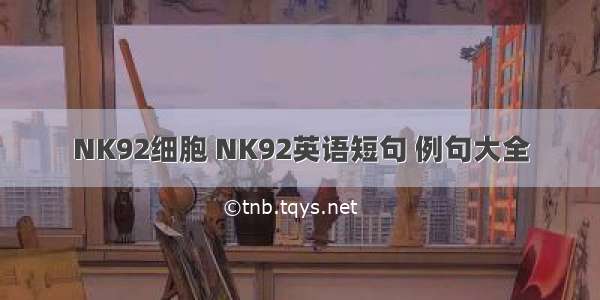 NK92细胞 NK92英语短句 例句大全