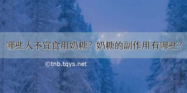 哪些人不宜食用奶糖？奶糖的副作用有哪些?