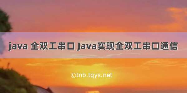 java 全双工串口 Java实现全双工串口通信