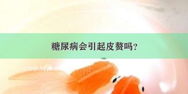 糖尿病会引起皮赘吗？