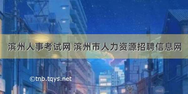 滨州人事考试网 滨州市人力资源招聘信息网