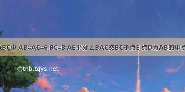 如图 △ABC中 AB=AC=6 BC=8 AE平分∠BAC交BC于点E 点D为AB的中点 连接DE