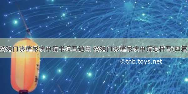 特殊门诊糖尿病申请书填写通用 特殊门诊糖尿病申请怎样写(四篇)