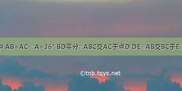 如图 △ABC中 AB=AC ∠A=36° BD平分∠ABC交AC于点D DE∥AB交BC于E EF∥BD交CD