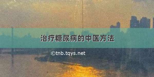 治疗糖尿病的中医方法