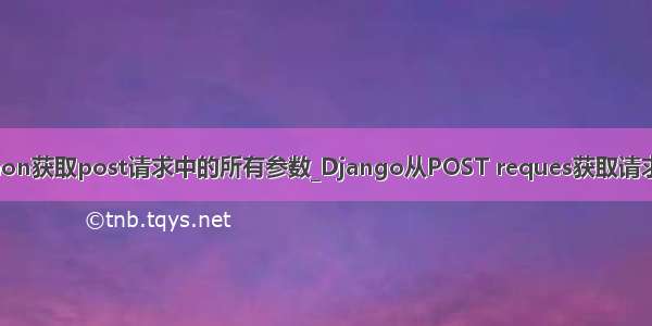 python获取post请求中的所有参数_Django从POST reques获取请求参数