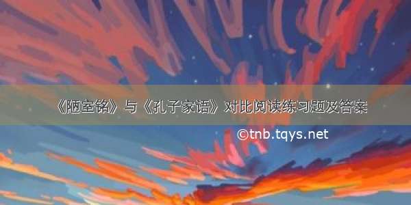 《陋室铭》与《孔子家语》对比阅读练习题及答案