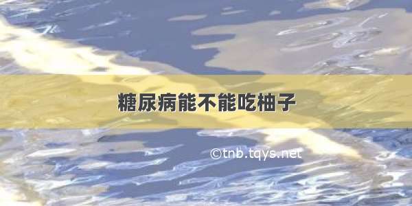 糖尿病能不能吃柚子