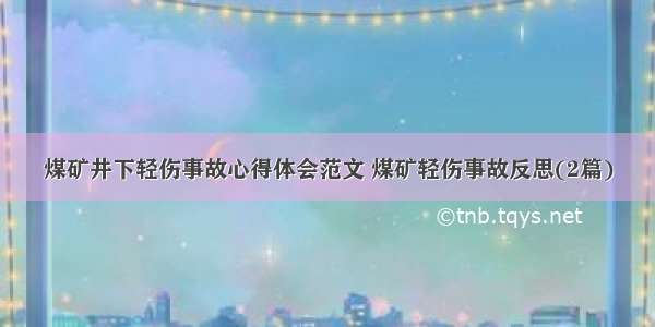 煤矿井下轻伤事故心得体会范文 煤矿轻伤事故反思(2篇)