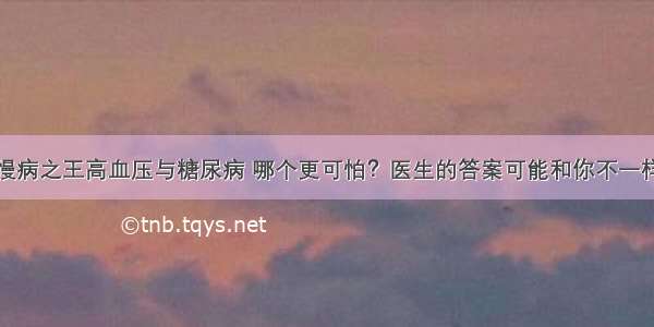 慢病之王高血压与糖尿病 哪个更可怕？医生的答案可能和你不一样