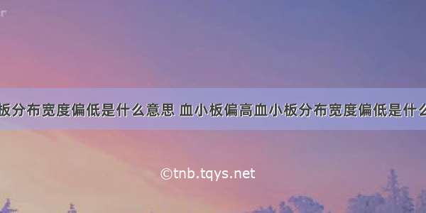 血小板分布宽度偏低是什么意思 血小板偏高血小板分布宽度偏低是什么意思