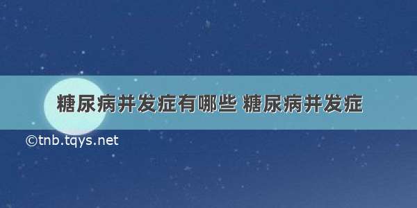 糖尿病并发症有哪些 糖尿病并发症