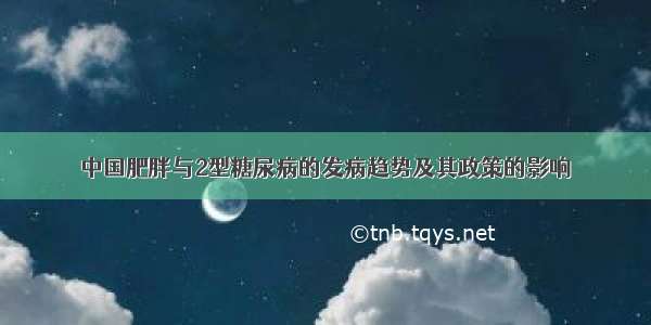 中国肥胖与2型糖尿病的发病趋势及其政策的影响