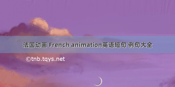 法国动画 French animation英语短句 例句大全