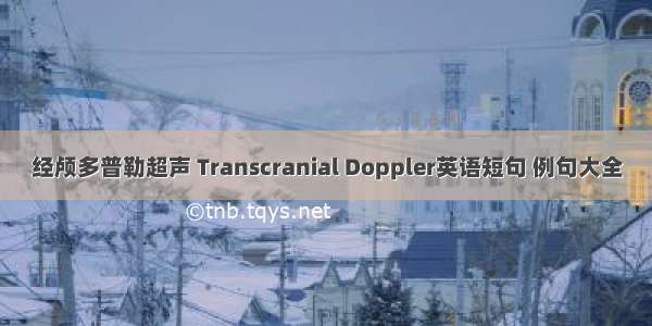 经颅多普勒超声 Transcranial Doppler英语短句 例句大全