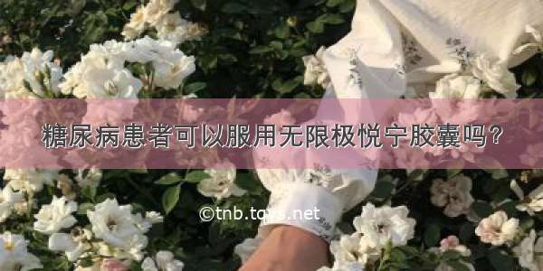 糖尿病患者可以服用无限极悦宁胶囊吗？