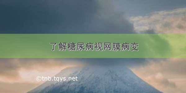 了解糖尿病视网膜病变