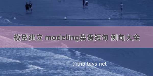 模型建立 modeling英语短句 例句大全