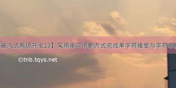 【嵌入式系统开发13】采用串口中断方式完成单字符接受与字符串接受