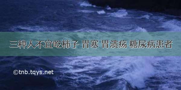 三种人不宜吃柿子 胃寒 胃溃疡 糖尿病患者