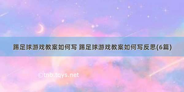 踢足球游戏教案如何写 踢足球游戏教案如何写反思(6篇)