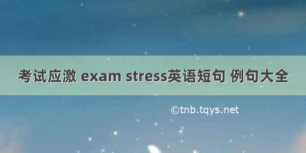 考试应激 exam stress英语短句 例句大全