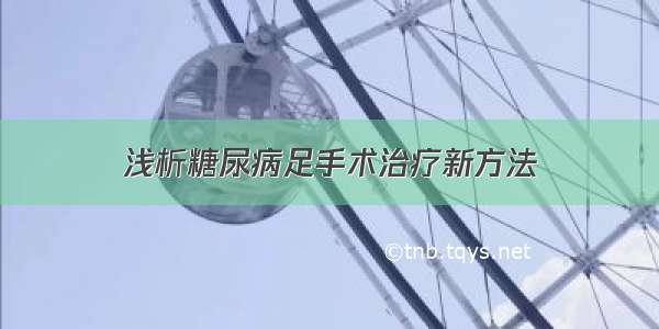 浅析糖尿病足手术治疗新方法