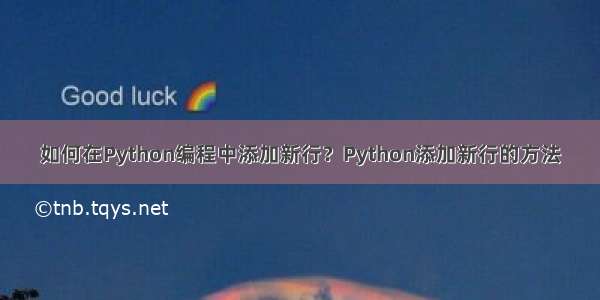 如何在Python编程中添加新行？Python添加新行的方法