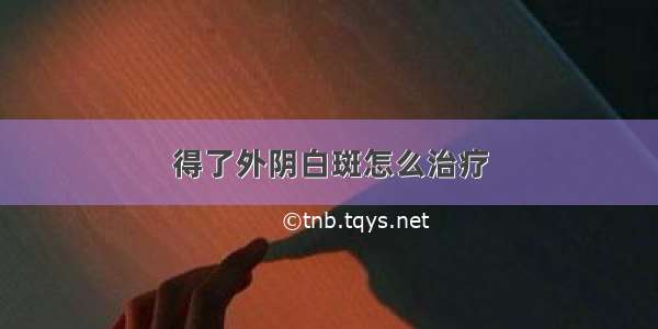 得了外阴白斑怎么治疗