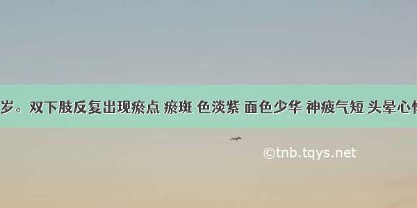 患儿 5岁。双下肢反复出现瘀点 瘀斑 色淡紫 面色少华 神疲气短 头晕心悸 舌质