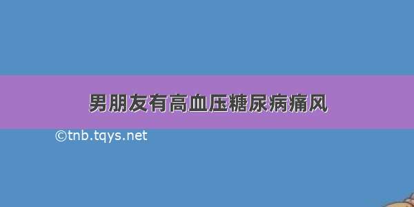 男朋友有高血压糖尿病痛风