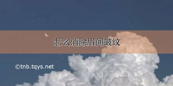 怎么消除眉间皱纹