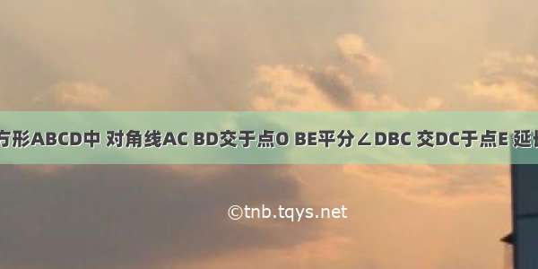 如图 在正方形ABCD中 对角线AC BD交于点O BE平分∠DBC 交DC于点E 延长BC到点F 